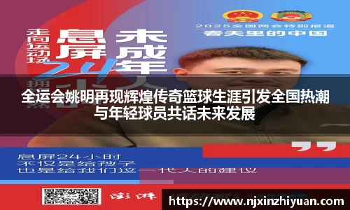 全运会姚明再现辉煌传奇篮球生涯引发全国热潮与年轻球员共话未来发展